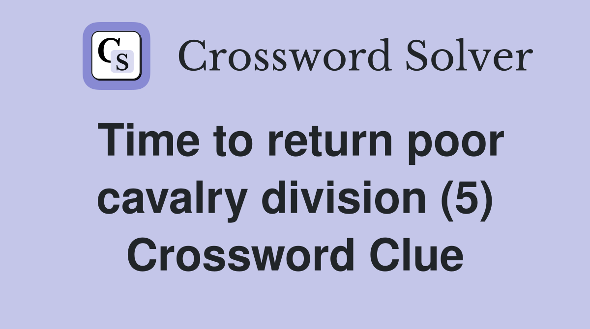Time to return poor cavalry division (5) Crossword Clue