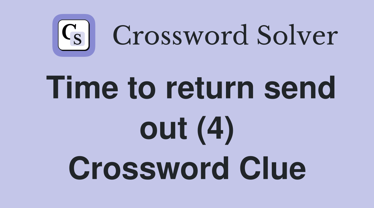 Time to return send out (4) Crossword Clue