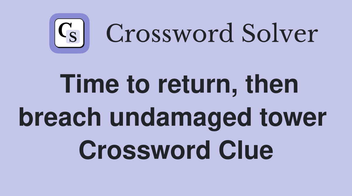 Time to return, then breach undamaged tower  Crossword Clue