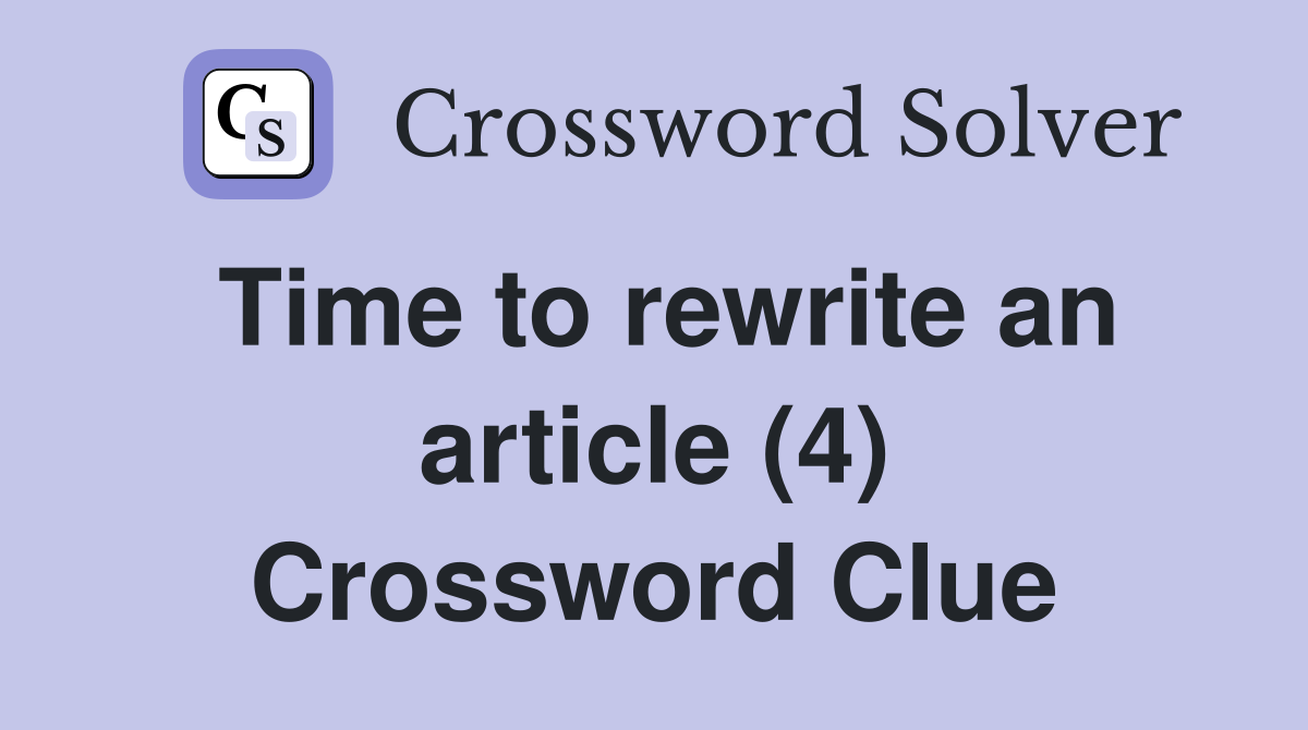 Time to rewrite an article (4) Crossword Clue