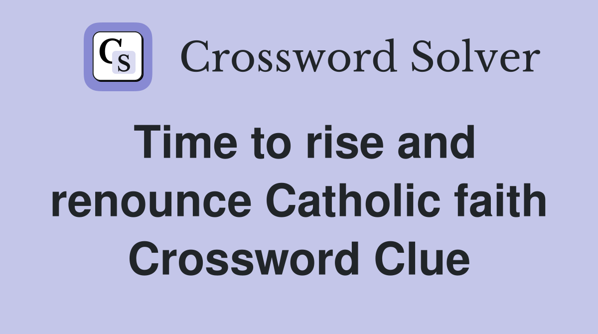 Time to rise and renounce Catholic faith Crossword Clue