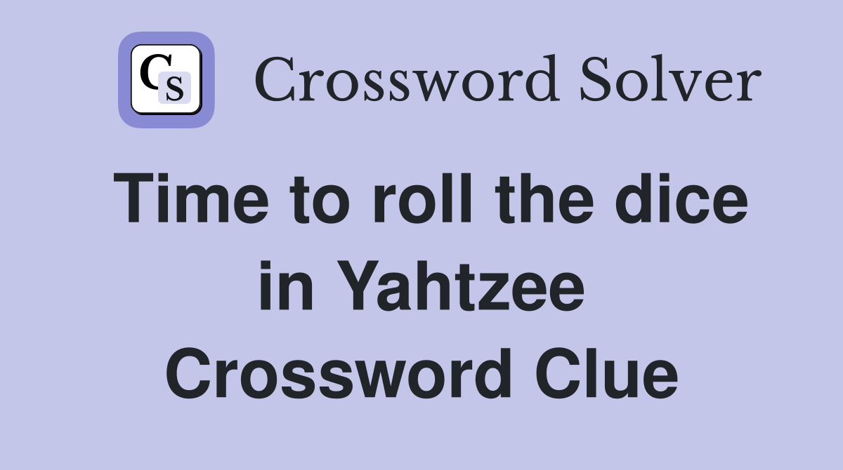 Time to roll the dice in Yahtzee Crossword Clue