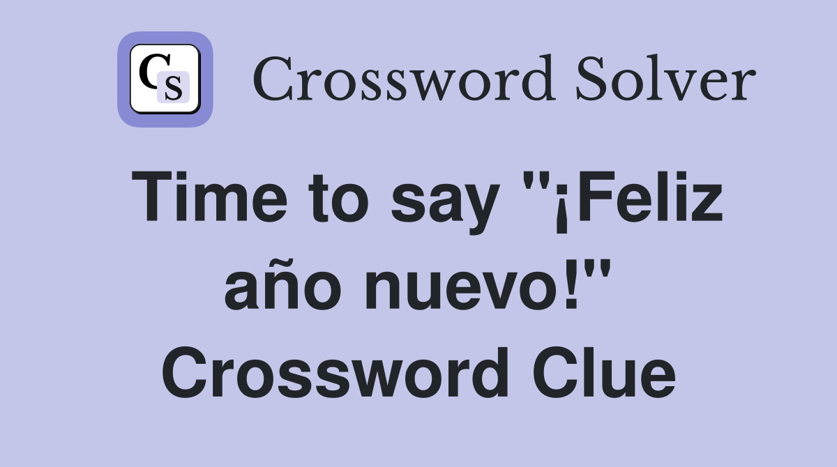 Time to say "¡Feliz año nuevo!" Crossword Clue