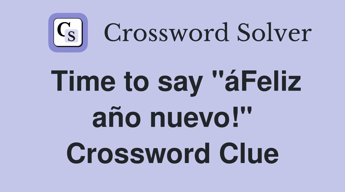 Time to say "áFeliz año nuevo!" Crossword Clue