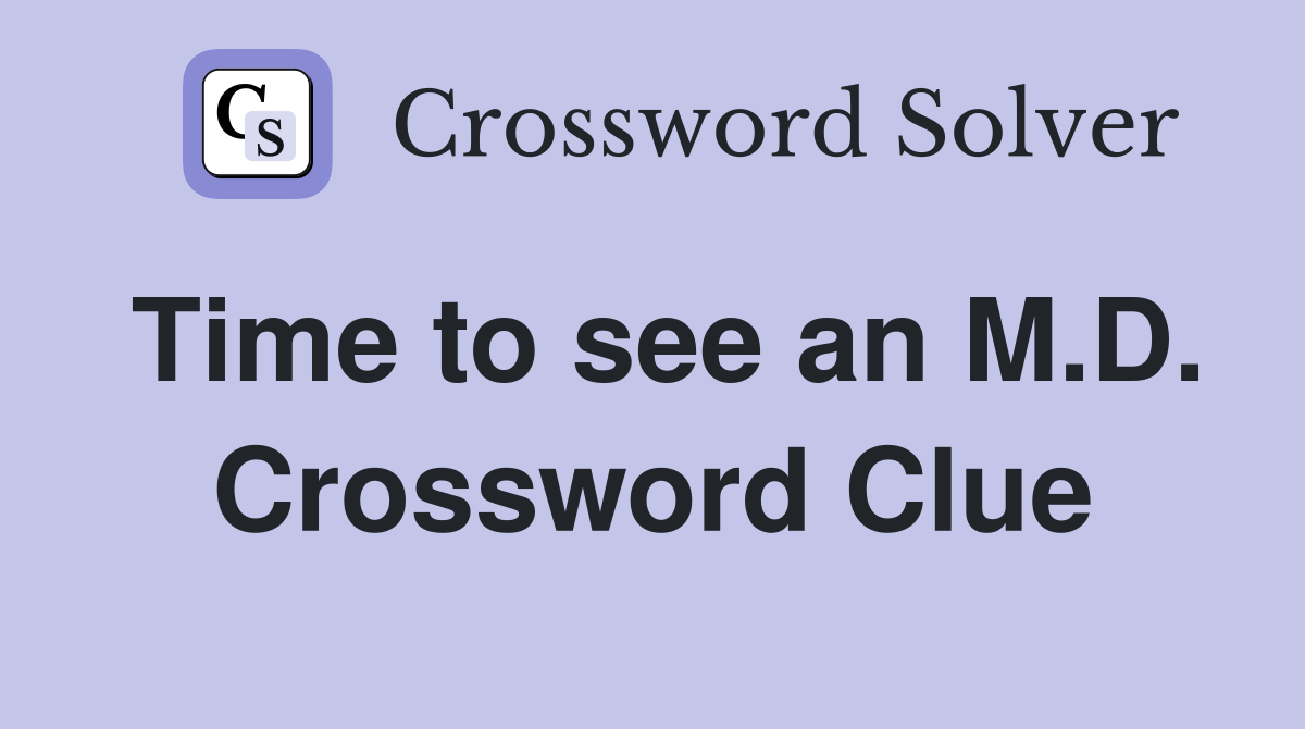 Time to see an M.D. Crossword Clue