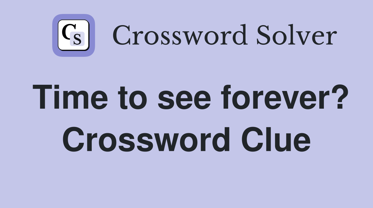 Time to see forever? Crossword Clue