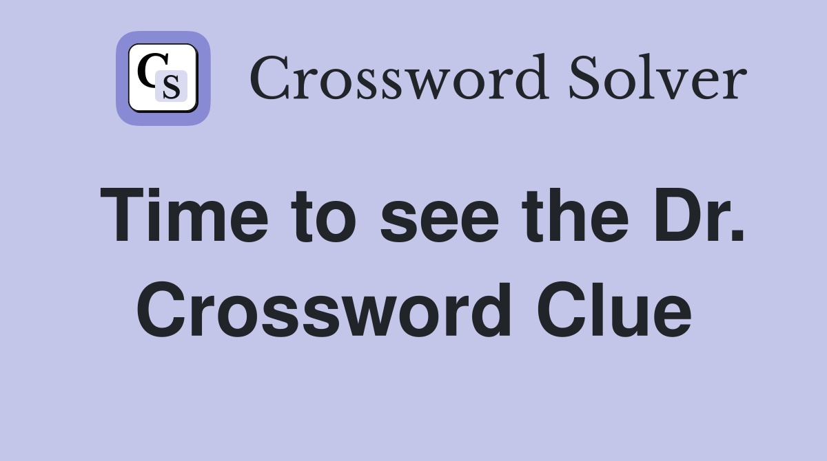 Time to see the Dr. Crossword Clue