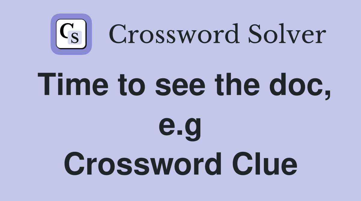 Time to see the doc, e.g Crossword Clue