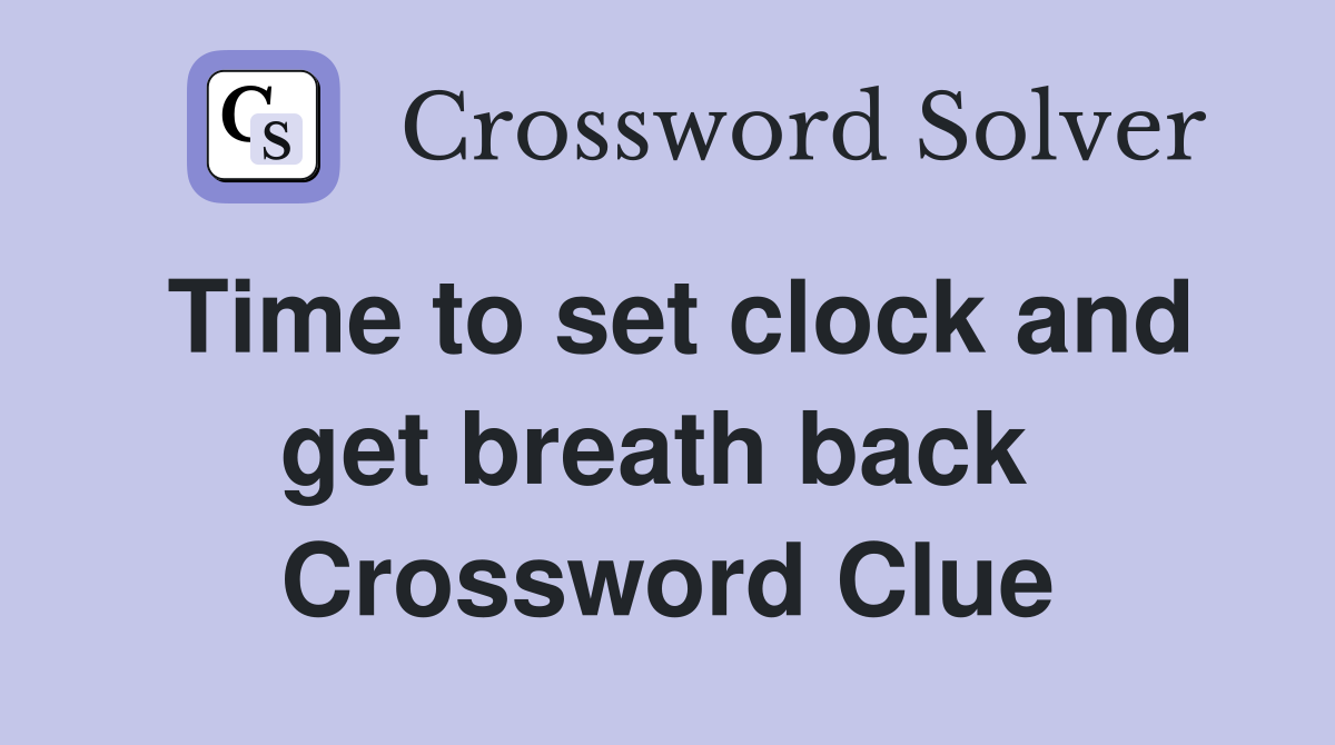 Time to set clock and get breath back  Crossword Clue