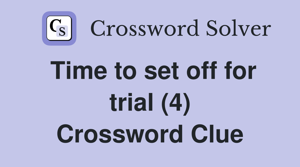 Time to set off for trial (4) Crossword Clue