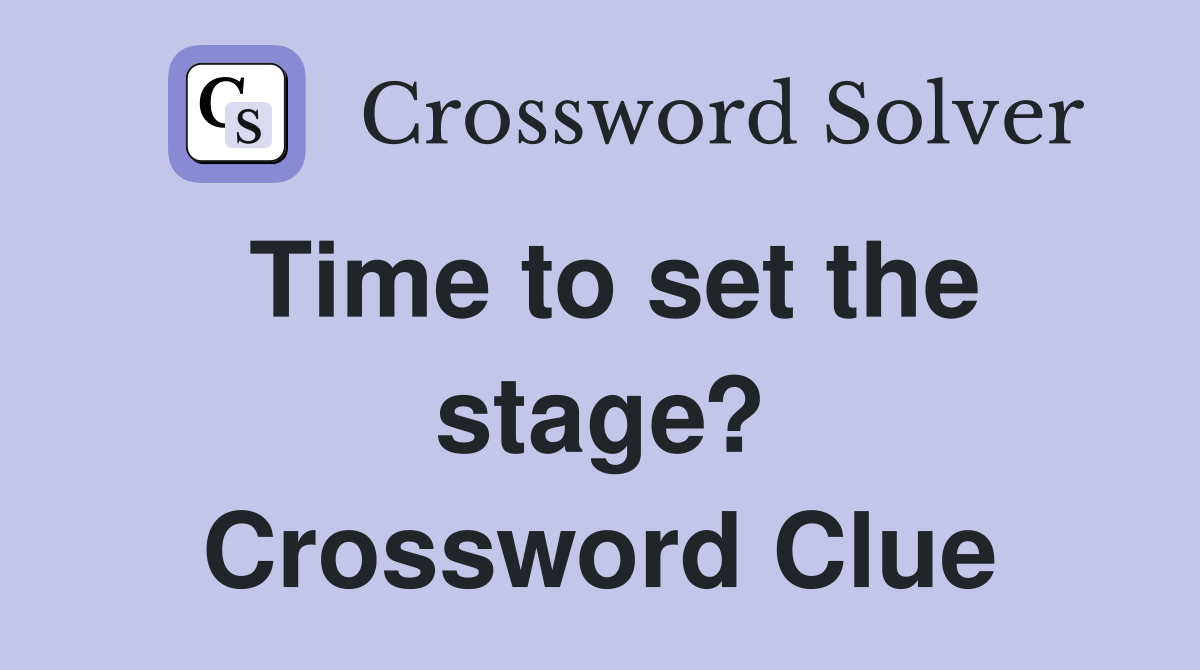Time to set the stage? Crossword Clue
