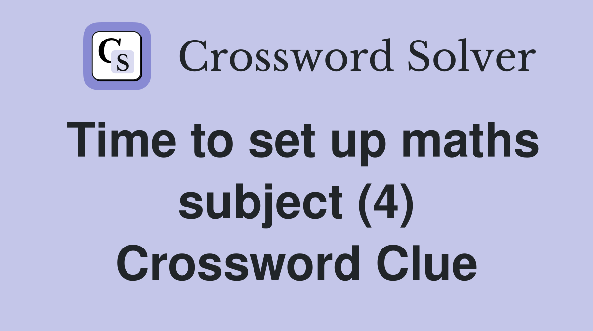 Time to set up maths subject (4) Crossword Clue