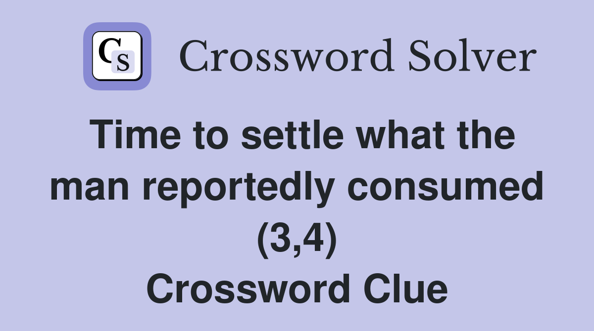 Time to settle what the man reportedly consumed (3,4) Crossword Clue