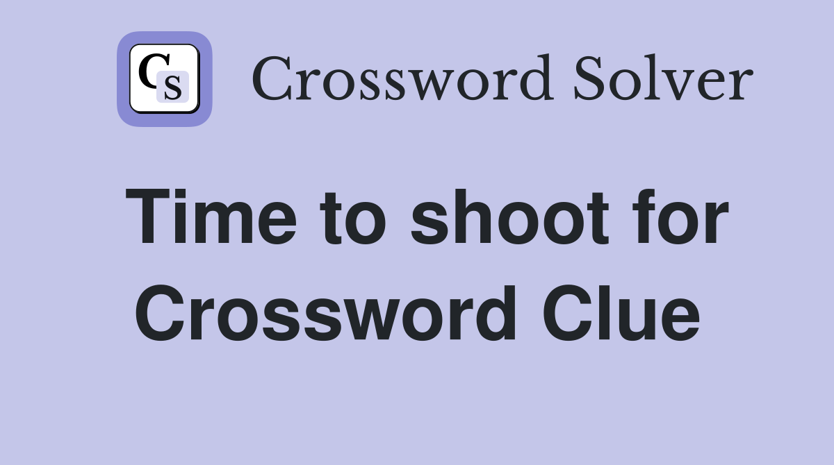 Time to shoot for Crossword Clue