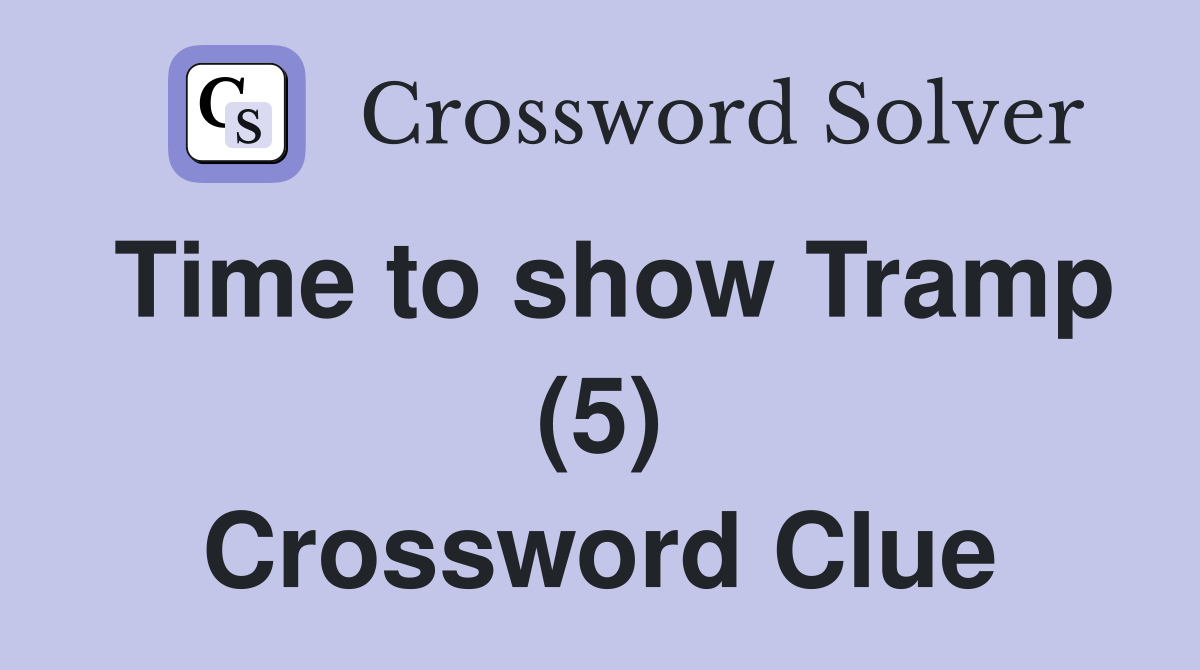 Time to show Tramp (5) Crossword Clue