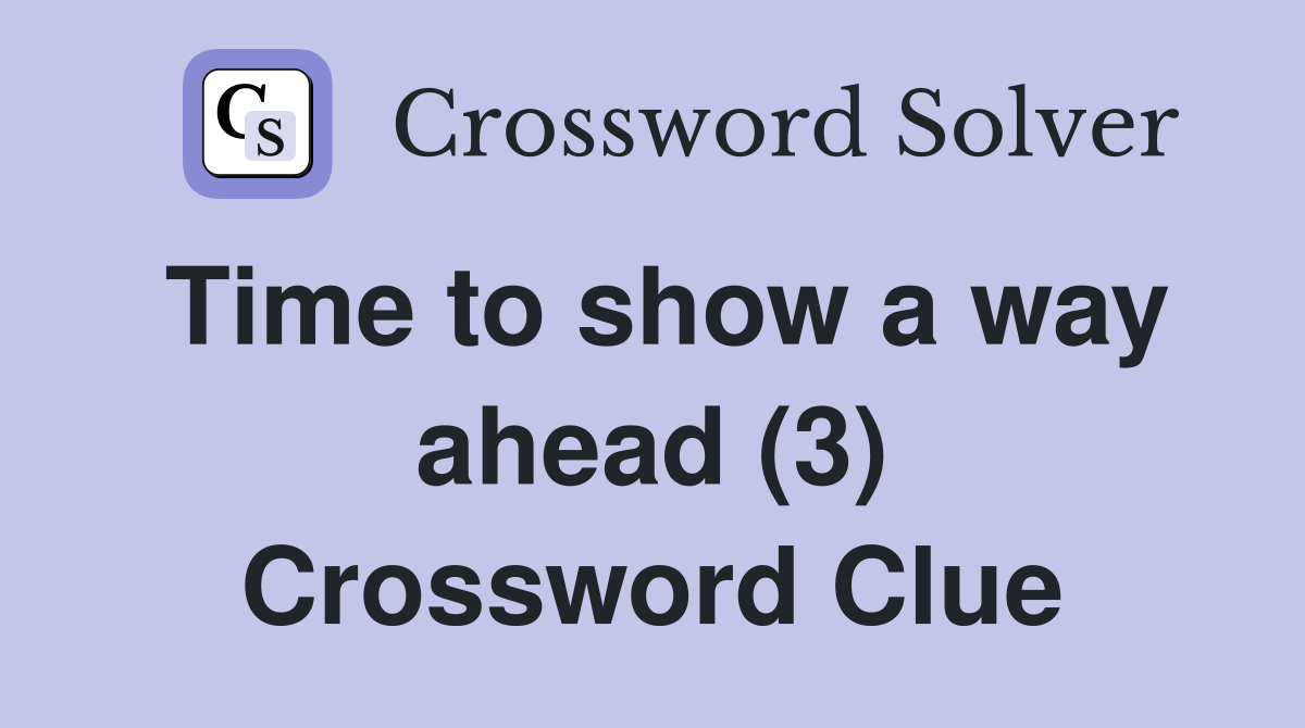 Time to show a way ahead (3) Crossword Clue