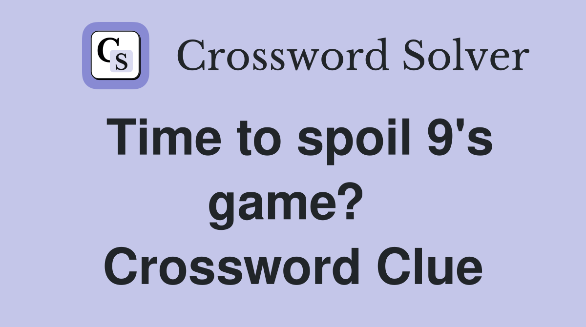 Time to spoil 9's game?  Crossword Clue