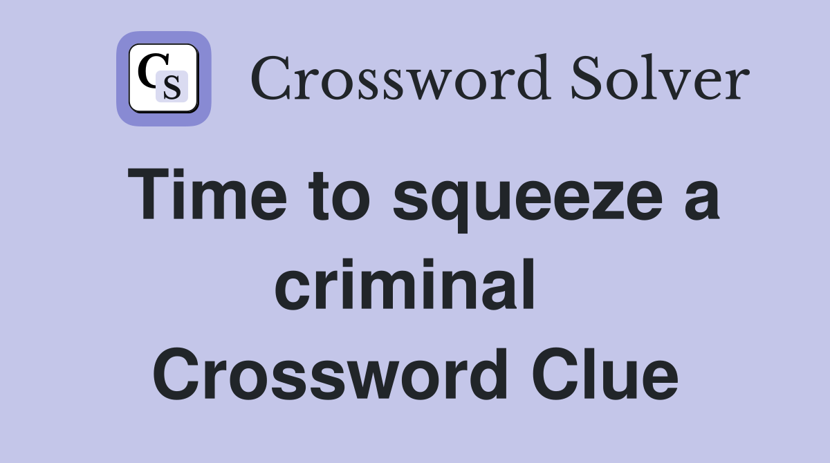 Time to squeeze a criminal  Crossword Clue
