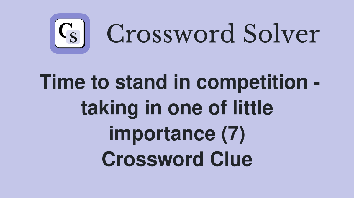 Time to stand in competition - taking in one of little importance (7) Crossword Clue