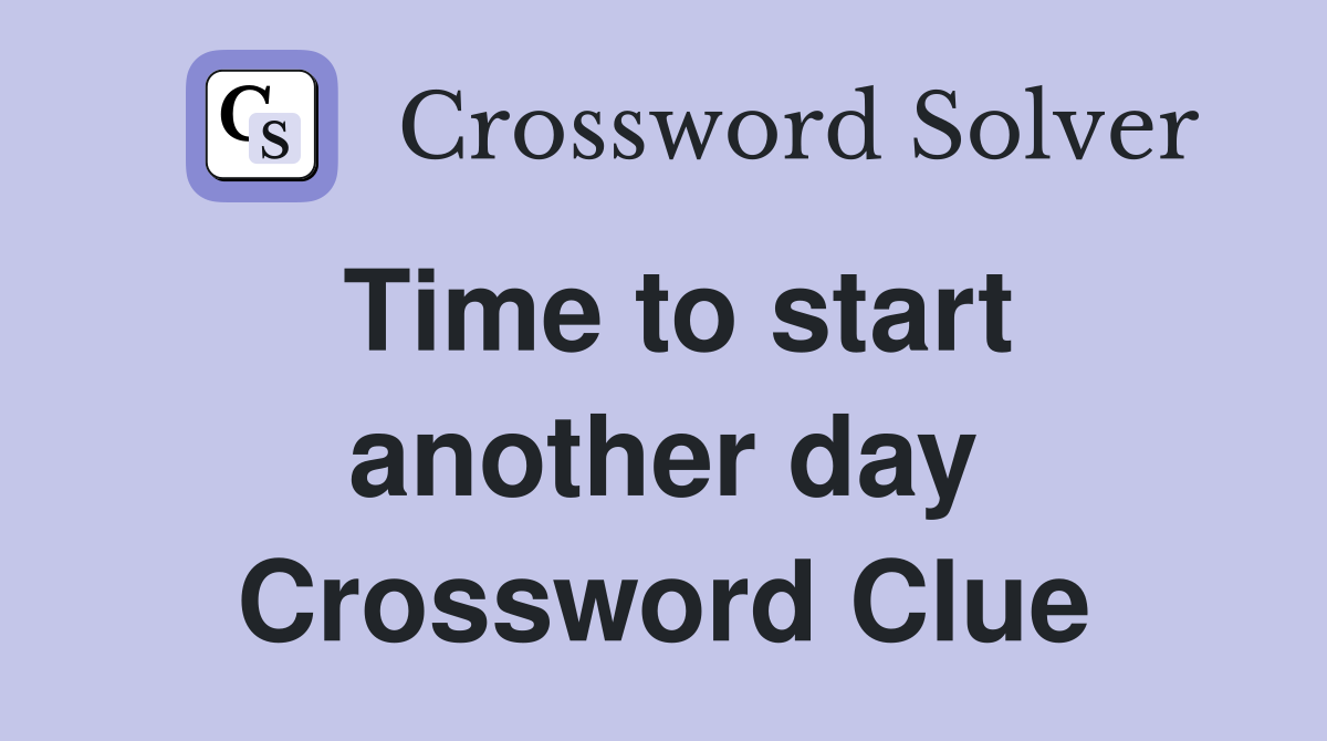 Time to start another day Crossword Clue
