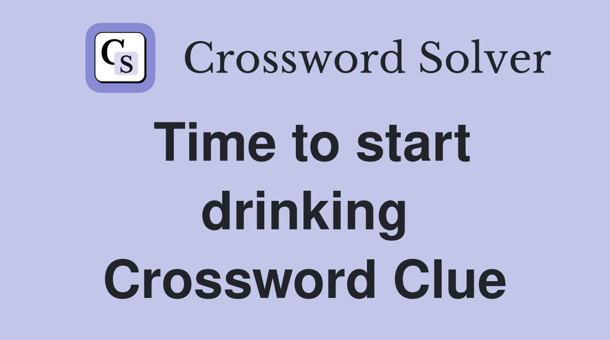 Time to start drinking Crossword Clue