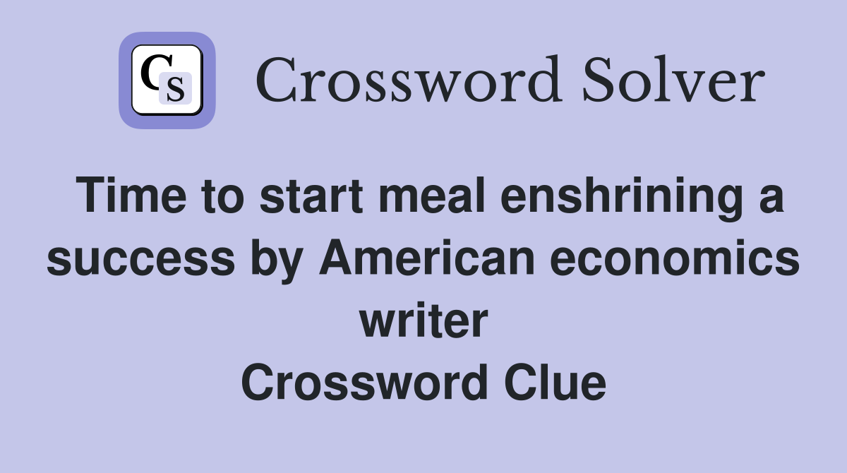 Time to start meal enshrining a success by American economics writer Crossword Clue