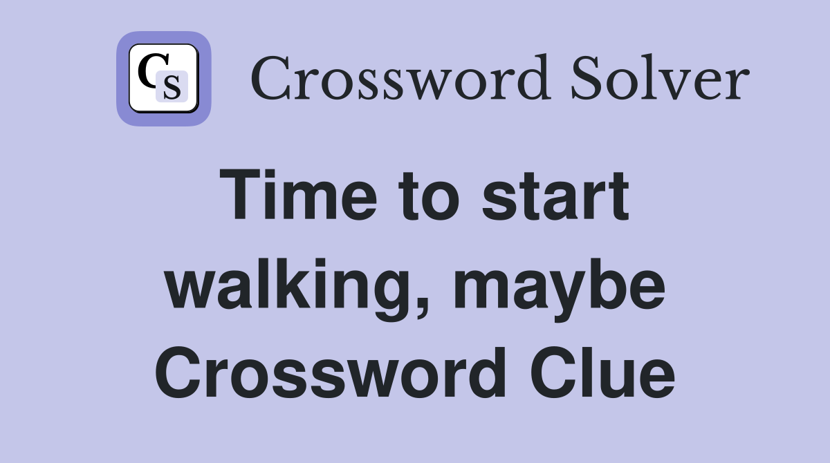 Time to start walking, maybe Crossword Clue
