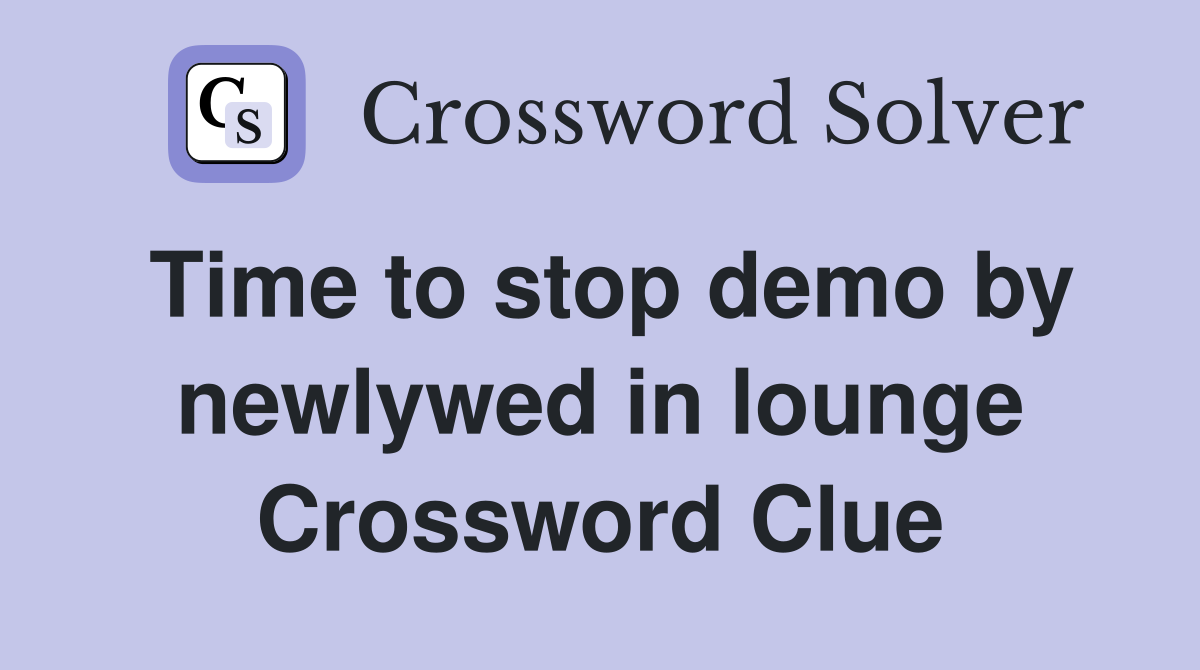 Time to stop demo by newlywed in lounge Crossword Clue