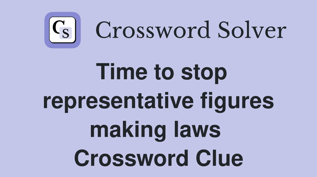 Time to stop representative figures making laws  Crossword Clue