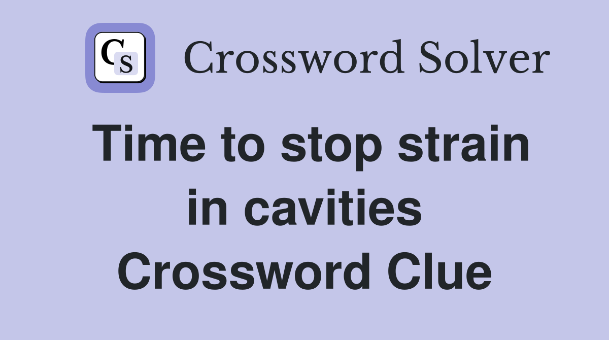 Time to stop strain in cavities Crossword Clue