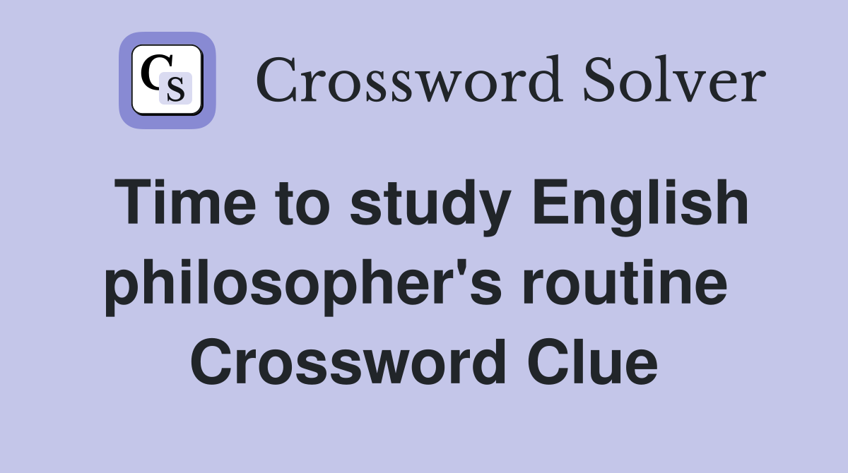Time to study English philosopher's routine  Crossword Clue