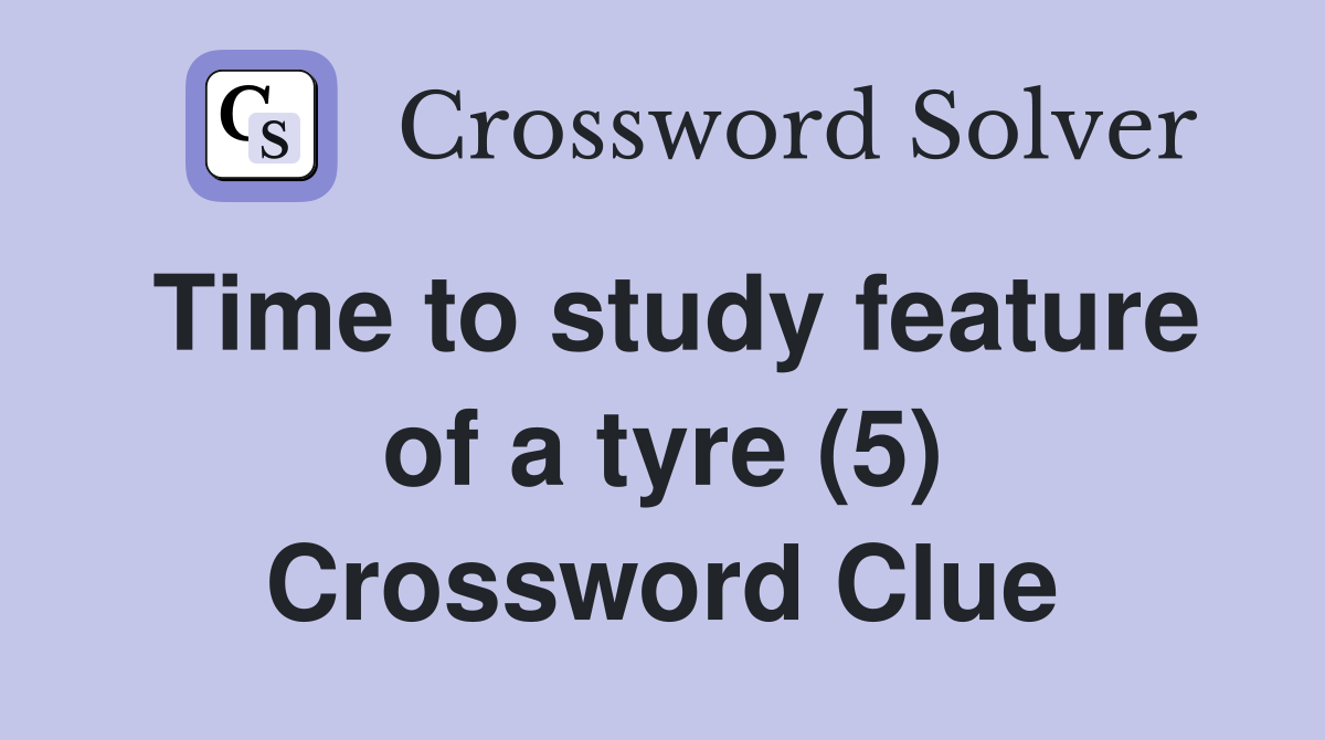 Time to study feature of a tyre (5) Crossword Clue