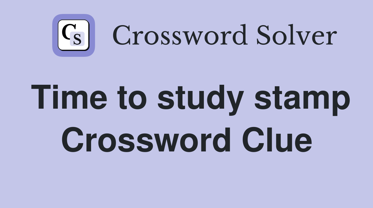 Time to study stamp Crossword Clue