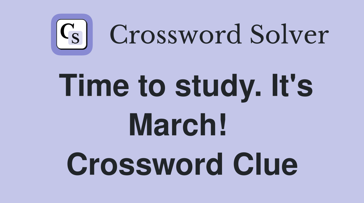 Time to study. It's March!  Crossword Clue