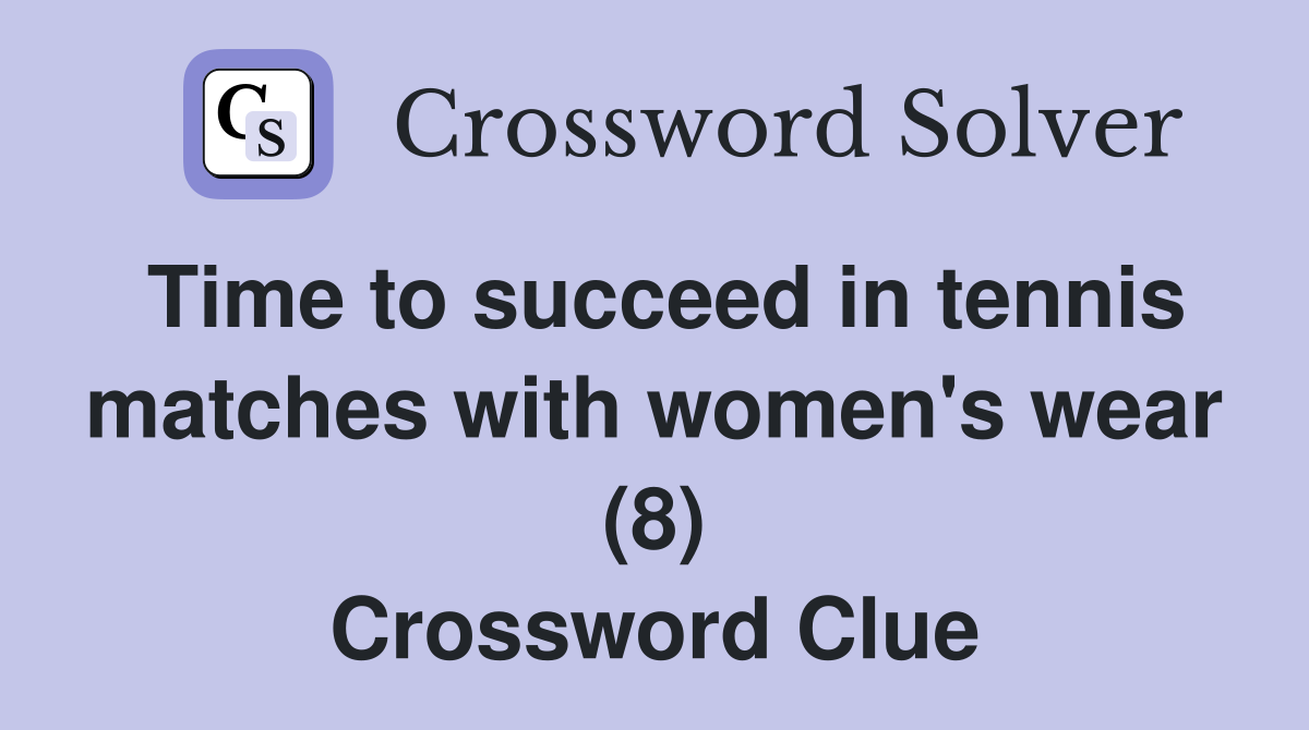 Time to succeed in tennis matches with women's wear (8) Crossword Clue