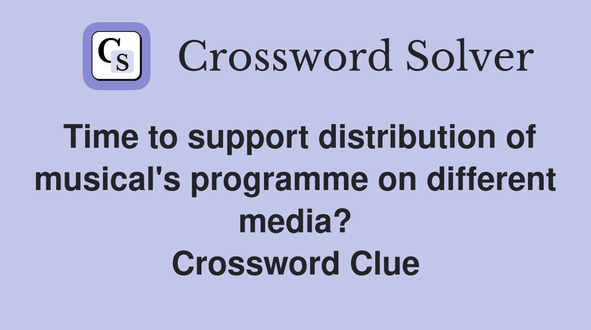 Time to support distribution of musical's programme on different media? Crossword Clue