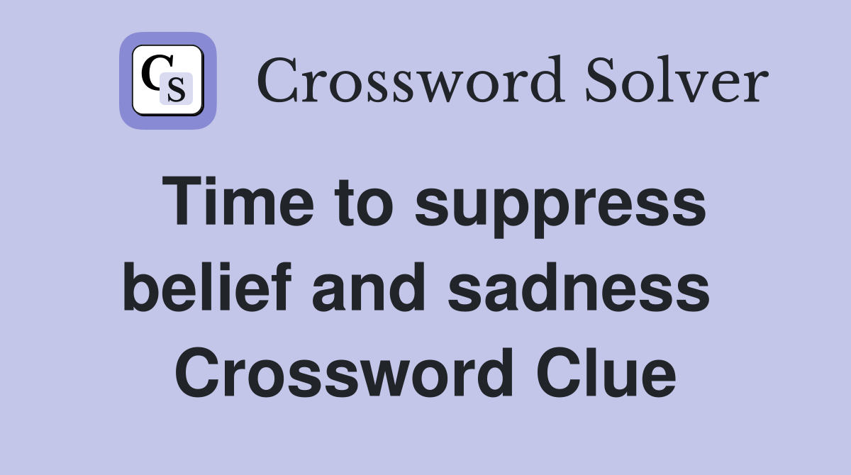 Time to suppress belief and sadness  Crossword Clue