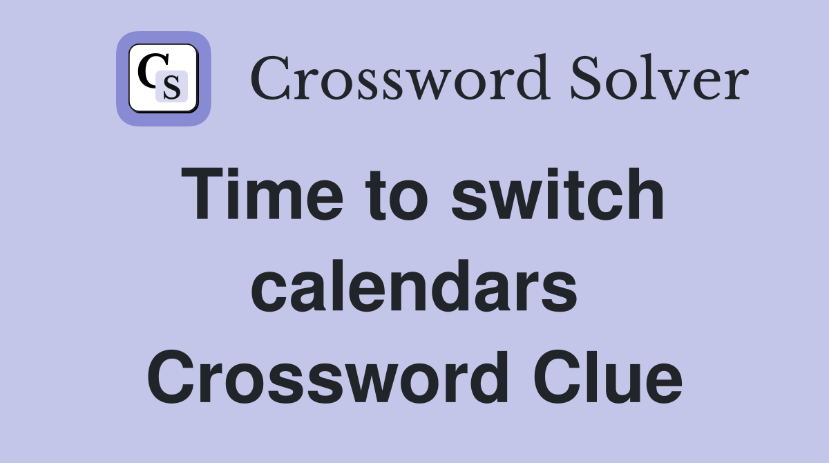 Time to switch calendars Crossword Clue