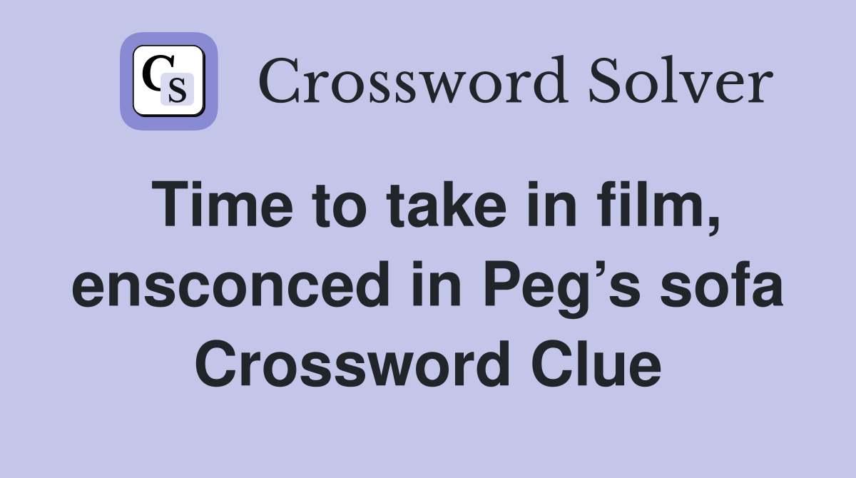 Time to take in film, ensconced in Peg’s sofa Crossword Clue