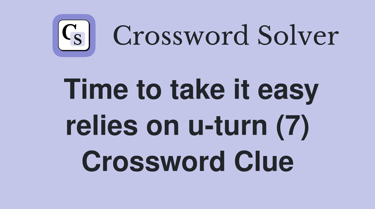 Time to take it easy relies on u-turn (7) Crossword Clue