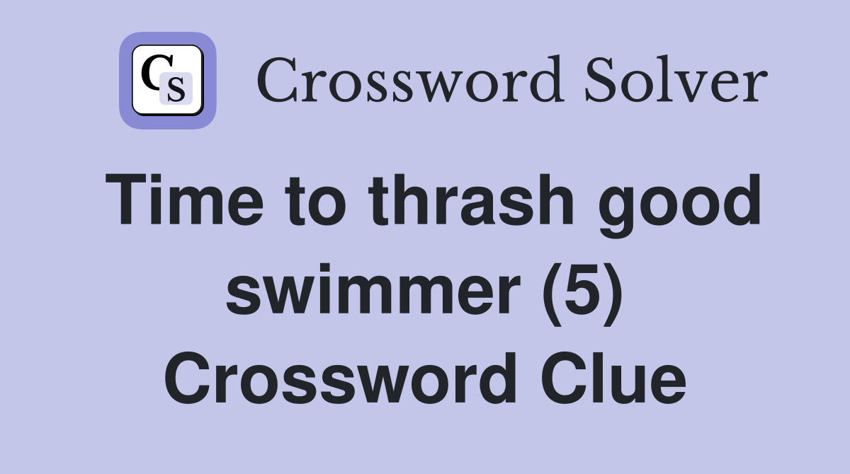 Time to thrash good swimmer (5) Crossword Clue