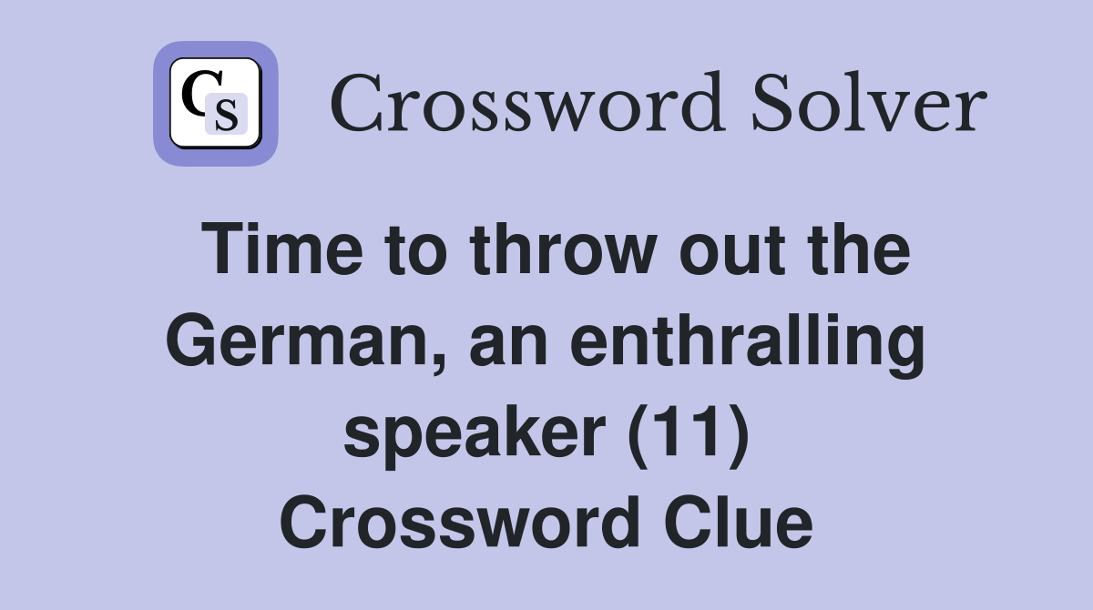 Time to throw out the German, an enthralling speaker (11) Crossword Clue