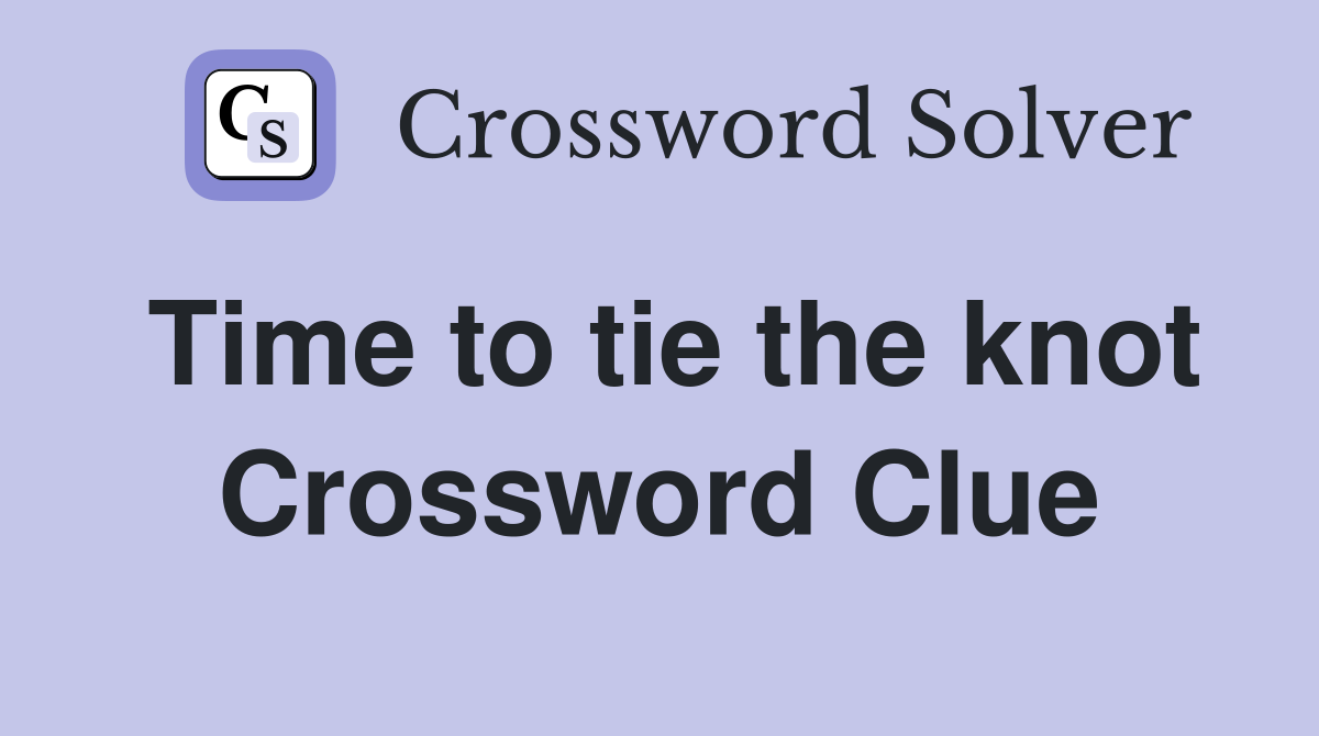 Time to tie the knot Crossword Clue