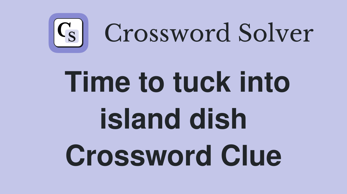 Time to tuck into island dish Crossword Clue