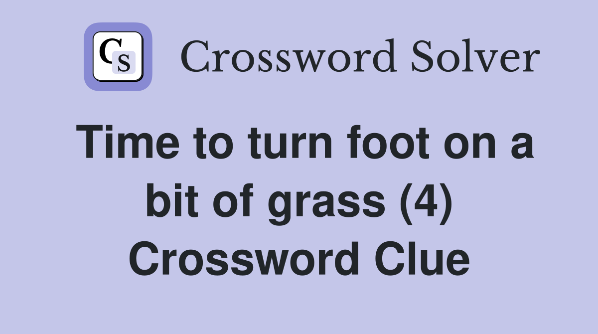 Time to turn foot on a bit of grass (4) Crossword Clue