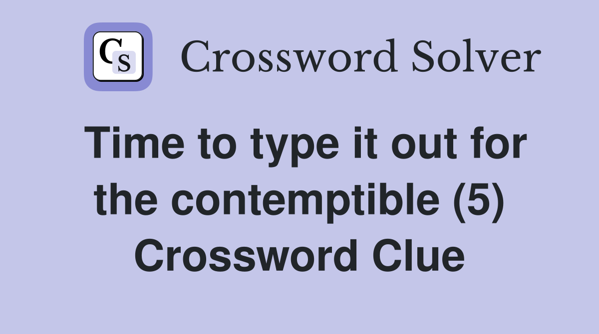Time to type it out for the contemptible (5) Crossword Clue