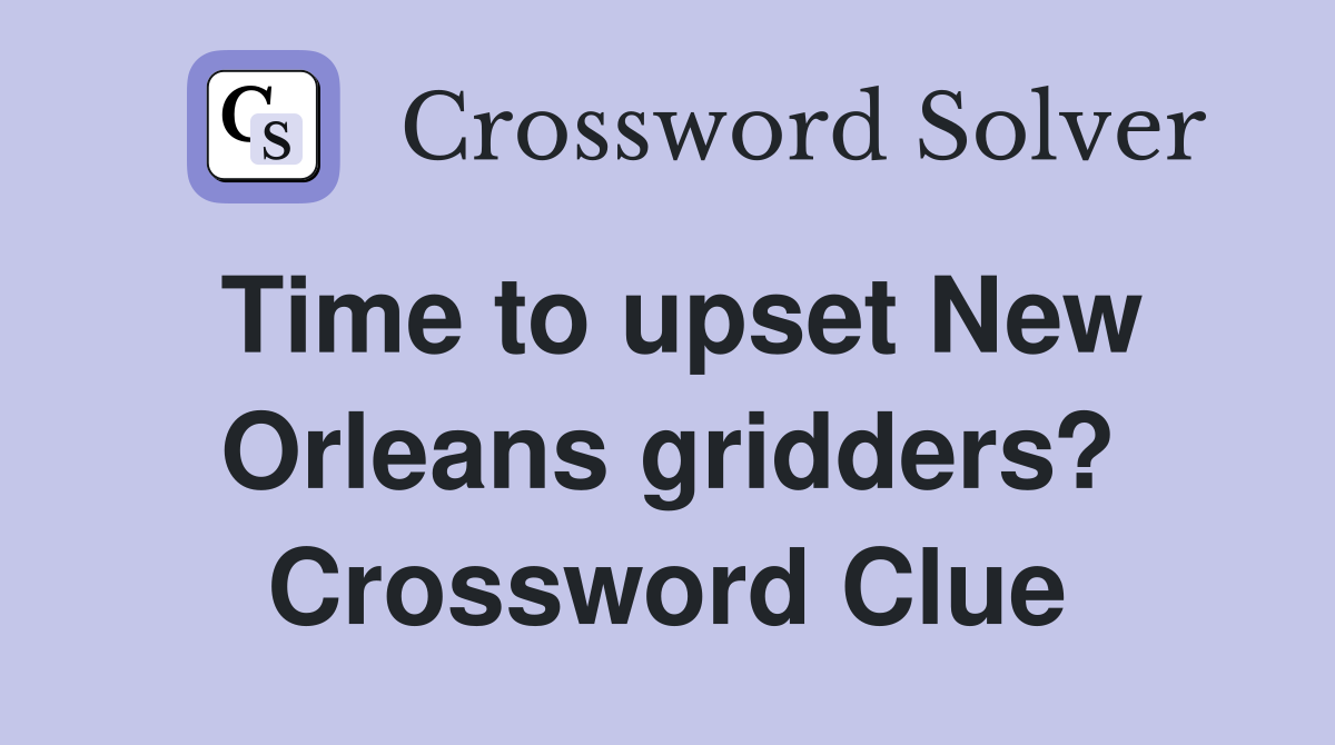 Time to upset New Orleans gridders? Crossword Clue