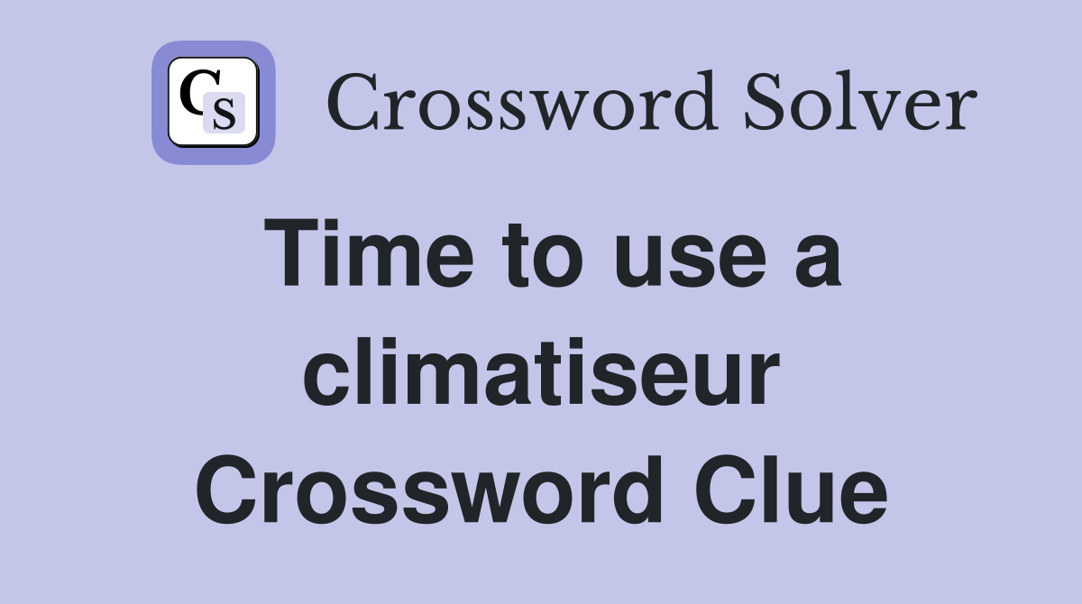 Time to use a climatiseur Crossword Clue