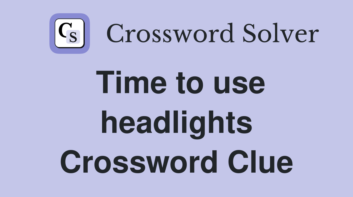 Time to use headlights Crossword Clue