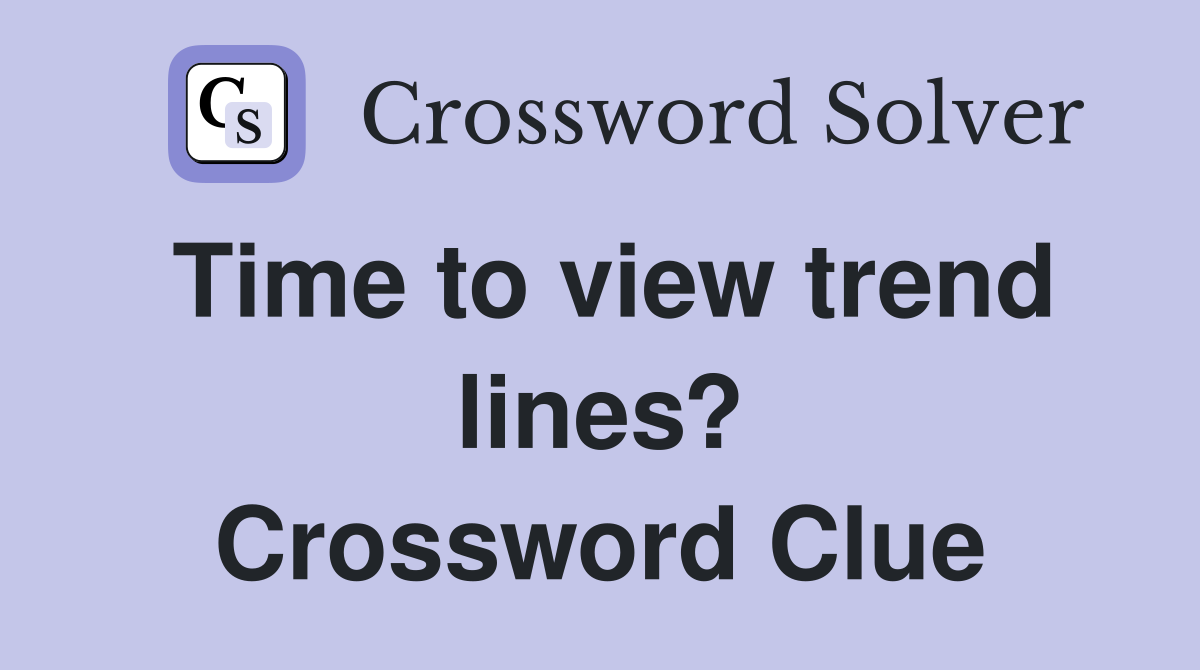 Time to view trend lines? Crossword Clue